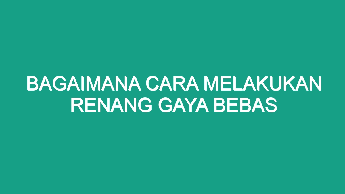 Kuasai Gaya Bebas Panduan Lengkap Renang Cepat Benar