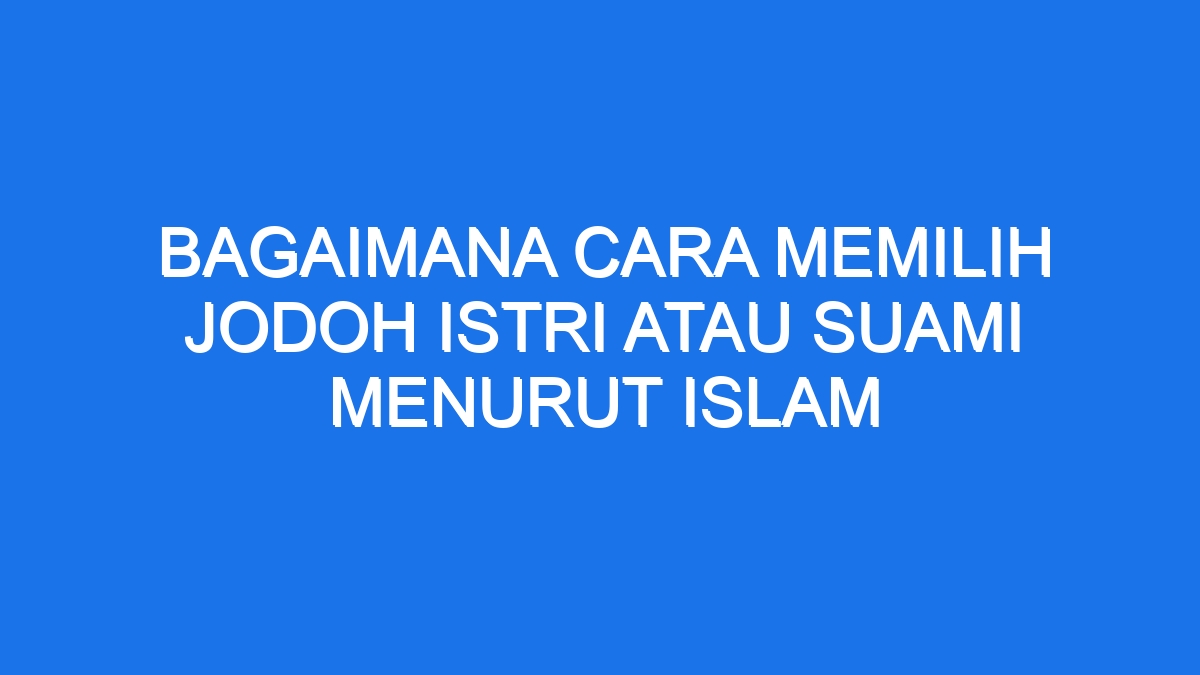 Rahasia Memilih Jodoh Idaman Panduan Islami Jitu